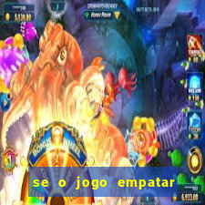 se o jogo empatar hoje quem ganha